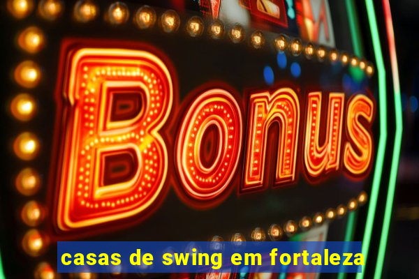 casas de swing em fortaleza